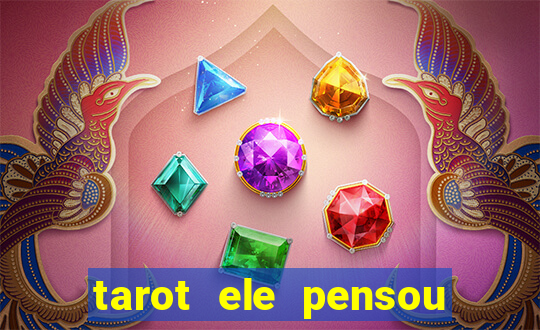 tarot ele pensou em mim hoje